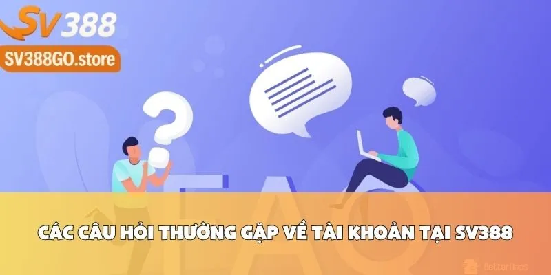 Các Câu Hỏi Thường Gặp Về Tài Khoản Tại SV388