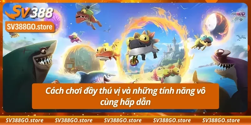 Cách chơi đầy thú vị và những tính năng vô cùng hấp dẫn
