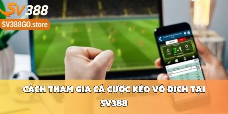 Cách Tham Gia Cá Cược Kèo Vô Địch Tại Sv388