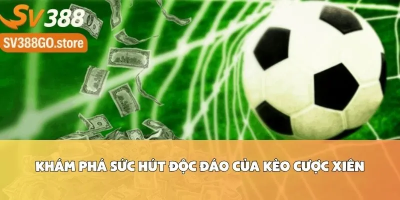 Khám Phá Sức Hút Độc Đáo Của Kèo Cược Xiên