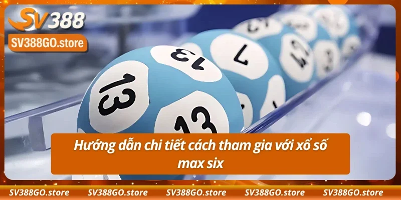 Chi tiết từ A tới Z cách tham gia xổ số max six